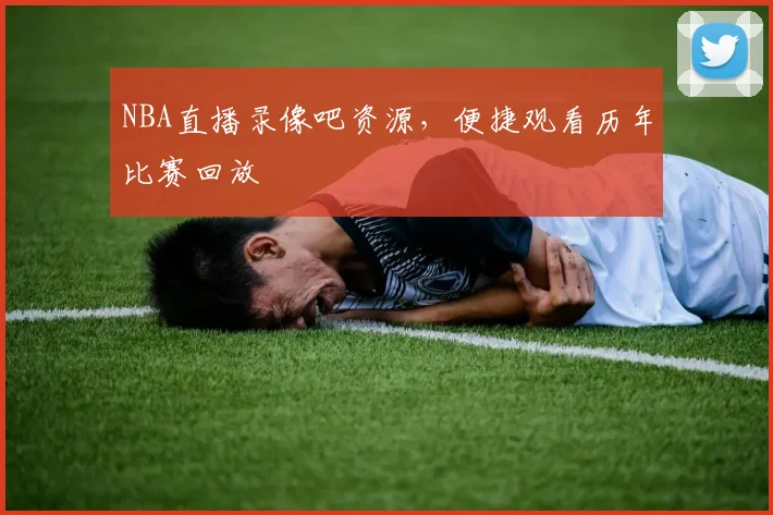 NBA直播录像吧资源，便捷观看历年比赛回放