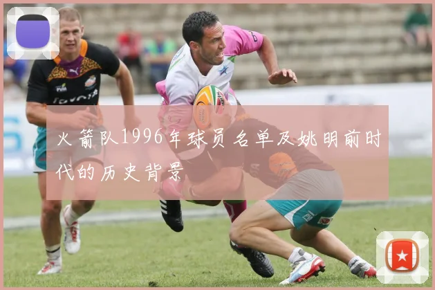 火箭队1996年球员名单及姚明前时代的历史背景