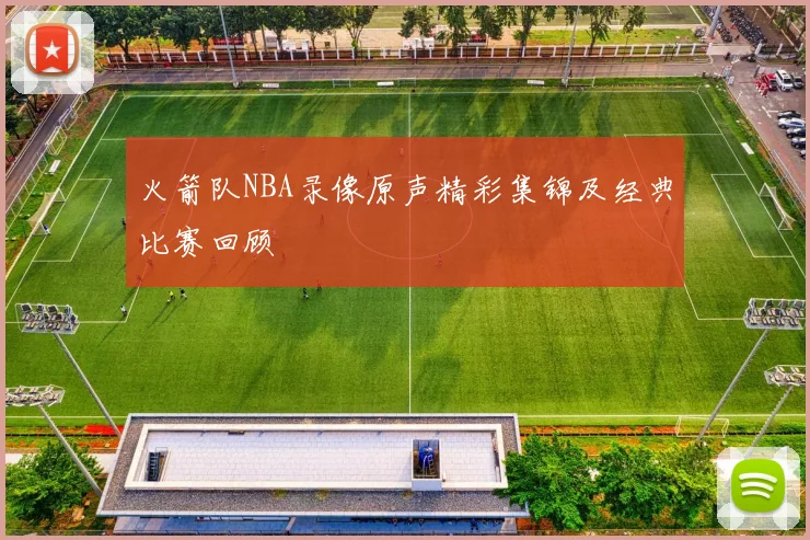 火箭队NBA录像原声精彩集锦及经典比赛回顾